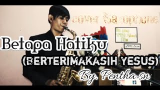 Betapa Hatiku (berterimakasih Yesus) lagu rohani-cover saxophone by Pentha