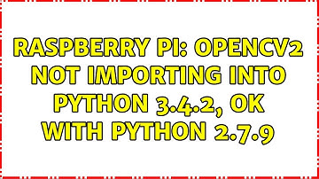 Raspberry Pi: opencv2 not importing into Python 3.4.2, OK with Python 2.7.9 (2 Solutions!!)