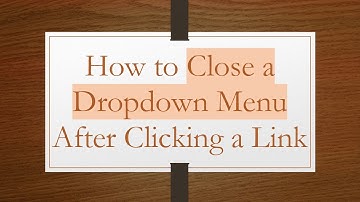 How to Close a Dropdown Menu After Clicking a Link