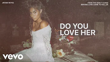 Jessie Reyez - DO YOU LOVE HER (Audio)