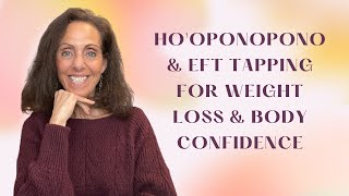 How to Apply Ho'oponopono & EFT Tapping to Release Excess Weight! (Increase Your Body Confidence)