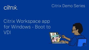Citrix Demo Series: Citrix Workspace app for Windows - Boot to VDI