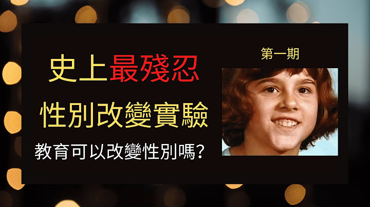 性別改變｜史上最殘忍的強制變性實驗，後天教育可以改變性別嗎？