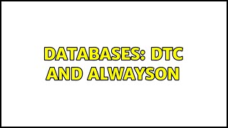 Databases: DTC and AlwaysOn (2 Solutions!!)