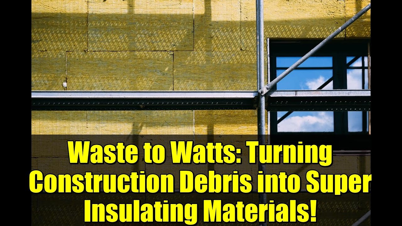 Waste to Watts: Turning Construction Debris into Super Insulating Materials!