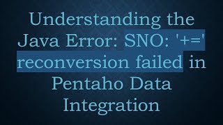 Understanding the Java Error: SNO: '+ =' reconversion failed in Pentaho Data Integration