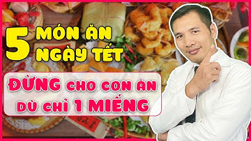 Ngày Tết, ĐỪNG CHO TRẺ ĂN 5 loại thực phẩm này| Dược sĩ Trương Minh Đạt