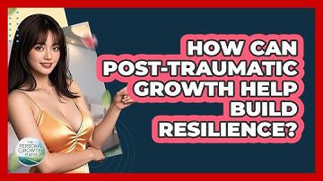 How Can Post-traumatic Growth Help Build Resilience? - The Personal Growth Path