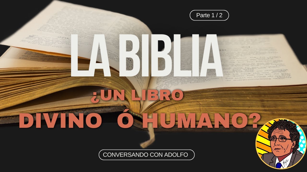 Conversando con Adolfo: La BIBLIA ¿Un Libro DIVINO ó HUMANO? (Parte 1/2)