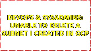 DevOps & SysAdmins: Unable to delete a subnet I created in GCP (2 Solutions!!) Net Worth