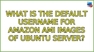Ubuntu: What is the default username for Amazon AMI images of Ubuntu Server? (4 Solutions!!)