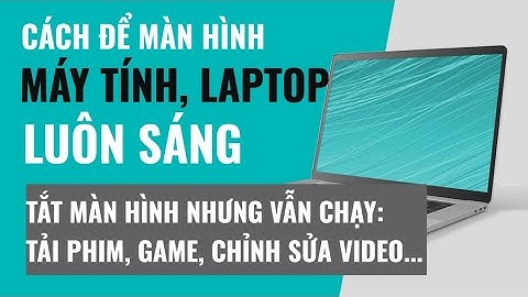 Cách cài lap top không tự tắt màn hình năm 2024