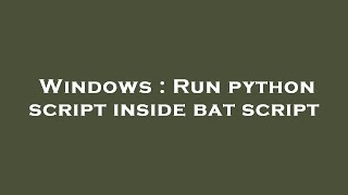 Windows : Run python script inside bat script