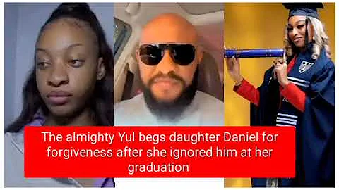 Yul Edochie begs daughter Daniella to forgive him after she ignored him at her graduation ceremony.