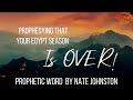 YOUR EGYPT SEASON IS OVER! // Prophetic word