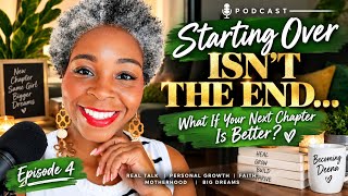 Starting Over Isn’t the End… What If Your Next Chapter Is Better? | Becoming Deena Ep. 4
