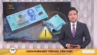CÁCH PHÂN BIỆT TIỀN GIẢ, TIỀN THẬT