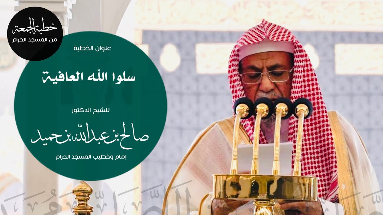 خطبة الجمعة من المسجد الحرام للشيخ : د.صالح بن حميد ، بعنوان : سلوا الله العافية.
