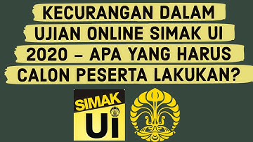 KECURANGAN DALAM UJIAN ONLINE SIMAK UI 2020 - APA YANG HARUS CALON PESERTA LAKUKAN?