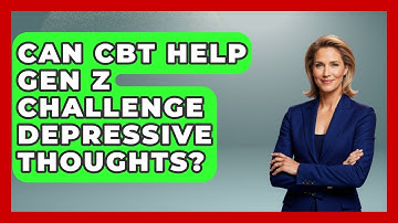 Can CBT Help Gen Z Challenge Depressive Thoughts? - CBT for Gen Z