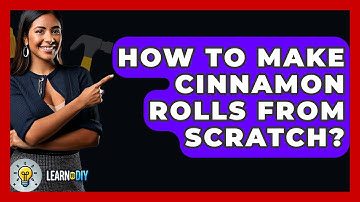 How To Make Cinnamon Rolls From Scratch? - LearnToDIY360.com