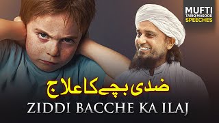 Ziddi Bacche Ka Ilaj | Mufti Tariq Masood Speeches 🕋