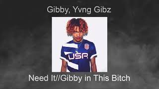 Gibby, Yvng Gibz - Need It//Gibby in This Bitch