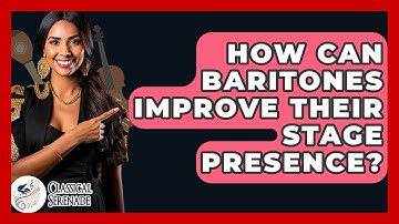 How Can Baritones Improve Their Stage Presence? - Classical Serenade