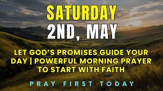 SATURDAY, May 2nd | Let God’s Promises Guide Your Day | Powerful Morning Prayer to Start with Faith