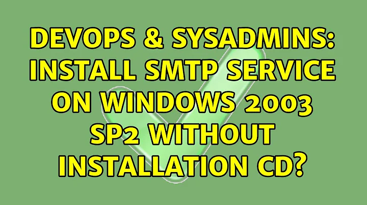 DevOps & SysAdmins: Install SMTP Service on Windows 2003 SP2 without Installation CD?