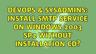 Famous DevOps & SysAdmins: Install SMTP Service on Windows 2003 SP2 without Installation CD? Wealth