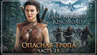 ОПАСНАЯ ТРОПА Game of Thrones: Kingsroad на РУССКОМ Часть 15