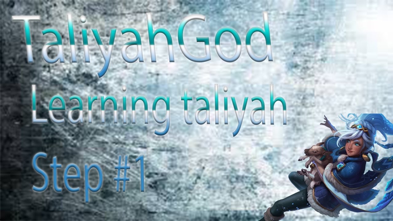 The first step to learn a taliyah or any champion in general(1 of