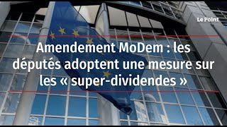 Amendement MoDem : les députés adoptent une mesure sur les « super-dividendes »