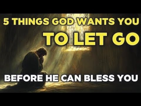 5 Things God Wants You to Let Go Before He Can Bless You - YouTube