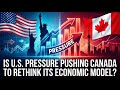 Is U.S. Pressure Pushing Canada to Rethink Its Economic Model?