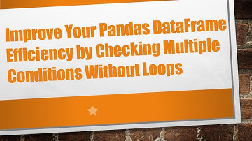 Improve Your Pandas DataFrame Efficiency by Checking Multiple Conditions Without Loops