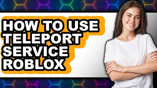 How to Use Teleport Service Roblox - Full Guide