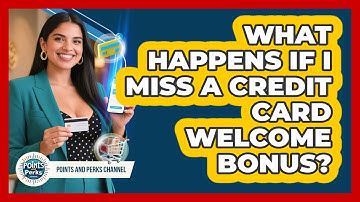 What Happens If I Miss A Credit Card Welcome Bonus? - Points and Perks Channel