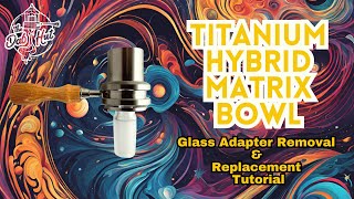 Titanium Hybrid Matrix Bowl Adapter Removal and Replacement