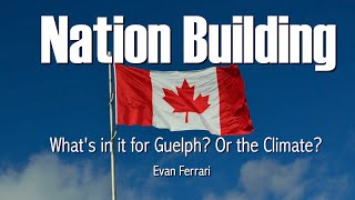 Nation Building - Whats in it for Guelph? Or the Climate?
