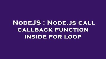 NodeJS : Node.js call callback function inside for loop