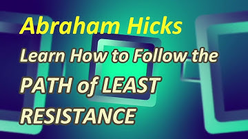 Abraham Hicks: Learn How to Follow the PATH of LEAST RESISTANCE