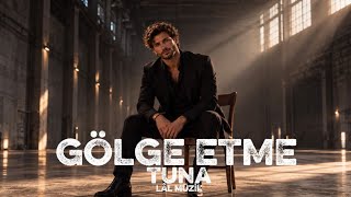 Gölge Etme Tuna Lâl Müzik