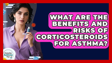 What Are The Benefits And Risks Of Corticosteroids For Asthma? - Everyday Asthma Tips