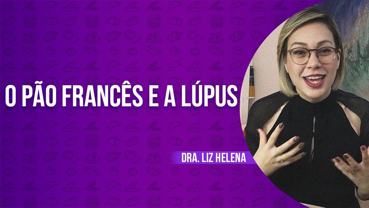 O PÃO FRANCÊS E A LÚPUS - Dra. Liz Helena