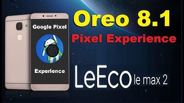 How to Update Android Oreo 8.1 PIXEL EXPERIENCE in LeEco Le Max2(GOOGLE OFFICIAL)