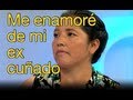 Me enamoré de mi ex cuñada y su familia se opone - Cosas de la vida