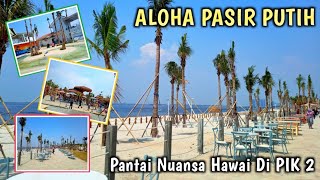 ALOHA PASIR PUTIH PIK 2 | BARU BUKA LANGSUNG VIRAL, PENGUNJUNGNYA MEMBLUDAK..!!