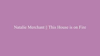 Natalie Merchant || This House is on Fire